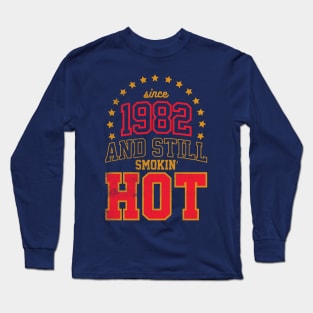 BORN IN 1982 AND STILL SMOKIN' HOT Long Sleeve T-Shirt